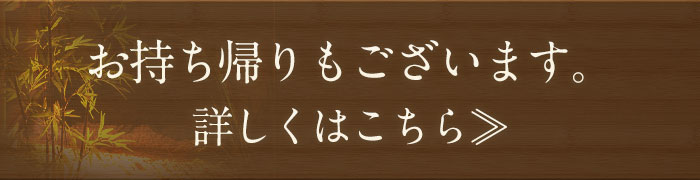 お持ち帰りもございます。詳しくはこちら