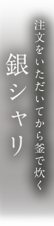 注文をいただいてから釜で炊く銀シャリ