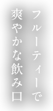 フルーティーで爽やかな飲み口