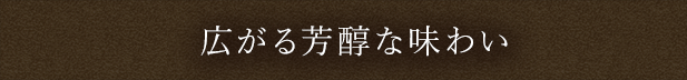 広がる芳醇な味わい