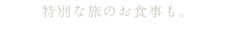 特別な旅の お食事も。